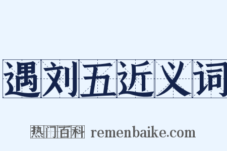 遇刘五近义词是什么意思的图片